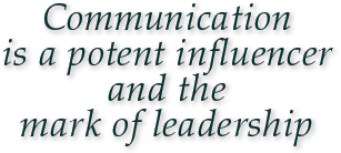 Communication is a potent influencer and the mark of leadership